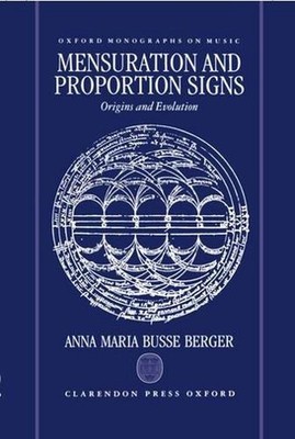 Mensuration and Proportion Signs: Origins and Evolution by Anna Maria Busse Berg