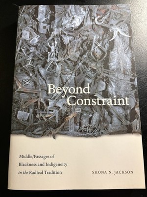 Beyond Constraint : Middle/Passages of Blackness and Indigeneity in the Radical