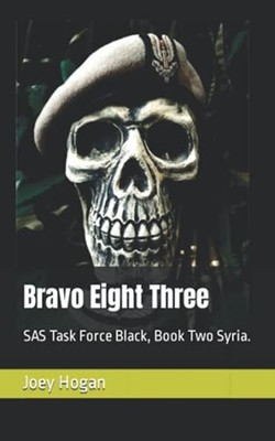 Bravo Eight Three SAS Task Force Black, Book Two Syria. -  NEW JOEY. HOGAN 2021-