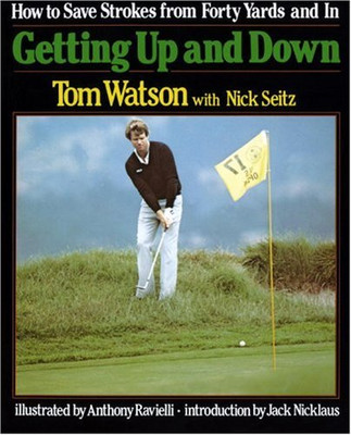 Getting up and down: How to Save Strokes from Forty Yards and in - Watson, Tom