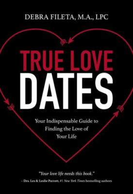 True Love Dates : Your Indispensable Guide to Finding the Love of Your Life...