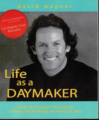 Life As a Daymaker: How to Change the World by Simply Making Someone's Day