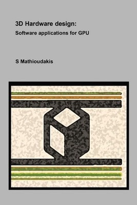 3D Hardware design: Software applications for GPU by S. Mathioudakis Paperback B