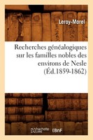 Recherches GéNéAlogiques Sur Les Familles Nobles Des Environs De Nesle,...
