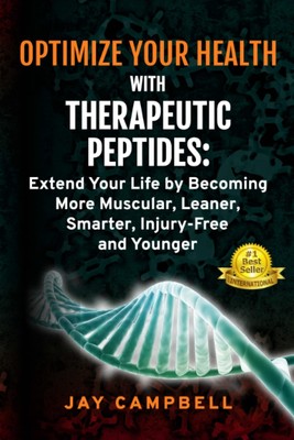Optimize your Health with Therapeutic Peptides: Extend your Life by Becoming...
