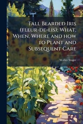 Tall Bearded Iris (fleur-de-lis); What, When, Where and how to Plant and Subsequ