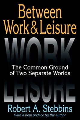 Between Work and Leisure: The Common Ground of Two Separate Worlds by Robert ...