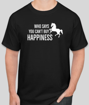 WHO SAYS YOU CAN'T BUY HAPPINESS HORSE T-SHIRT GIFT TSHIRT HORSE RIDING RACING