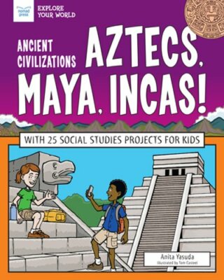 Ancient Civilizations: Aztecs, Maya, Incas!: With 25 Social Studies Projects for