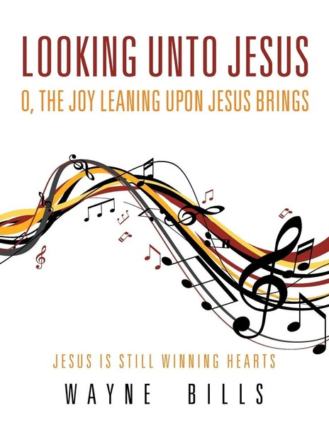 Looking Unto Jesus O, The Joy Leaning Upon Jesus Brings | Wayne Bills | Buch-image
