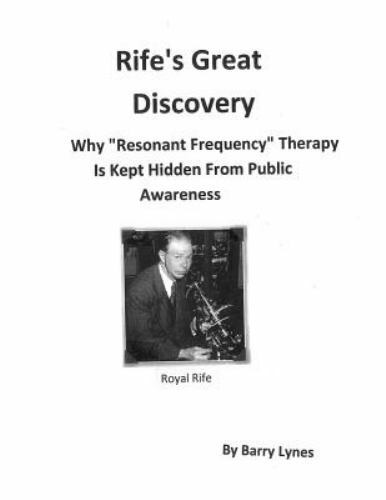 Rife's Great Discovery: Why "Resonant Frequency" Therapy Is Kept Hidden From Pub