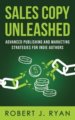 Sales Copy Unleashed: Advanced Publishing and Marketing Strategies for Indie Aut