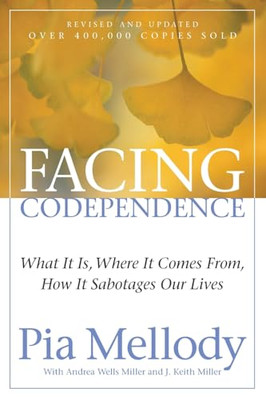 Facing Codependence: What It Is, Where It Comes from, How It Sabotages Our Live