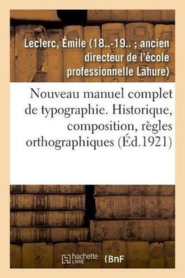 Nouveau Manuel Complet de Typographie: Historique, Composition, Rgles Orthograph