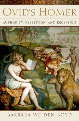 Ovid's Homer: Authority, Repetition, Reception by Barbara Boyd (English) Hardcov