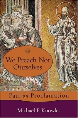 WE PREACH NOT OURSELVES: PAUL ON PROCLAMATION By Michael P. Knowles *BRAND NEW*