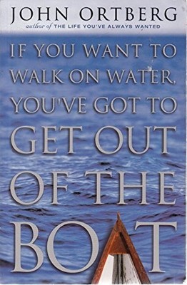 IF YOU WANT TO WALK ON WATER YOUVE GOT TO GET OUT OF THE by Zondervan 0310239273
