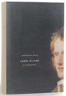 Johnathan Bate / JOHN CLARE A BIOGRAPHY 1st Edition 2003