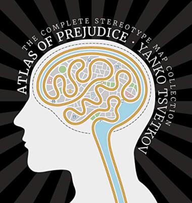 Atlas of Prejudice: The Complete Stereotype Map Collection Yanko Tsvetkov