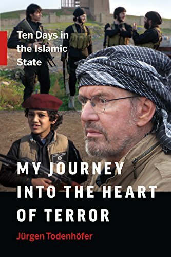 My Journey into the Heart of Terror: Ten Days in the Islamic State-Jurgen Tod