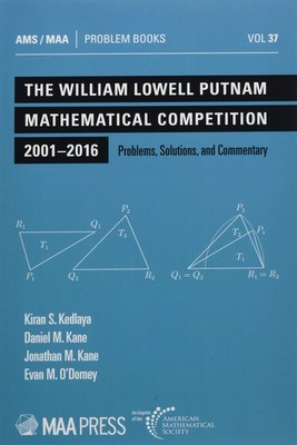The William Lowell Putnam Mathematical Competition 2001-2016: Problems, Solu...