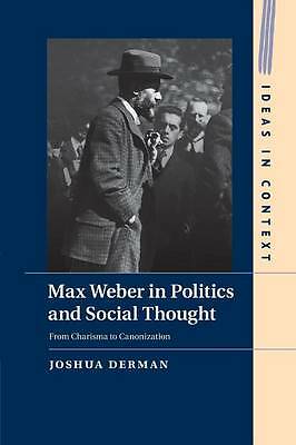 Max Weber in Politics and Social Thought From Charisma to Canonization Derman