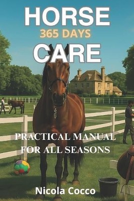 Horse Care 365 Day a Year: Practical Manual For Any Stage by Nicola Cocco Paperb