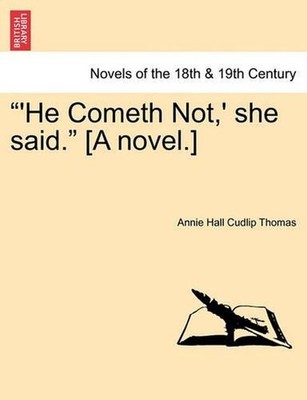 He Cometh Not, ' She Said. [A Novel.] by Annie Hall Cudlip Thomas (English) Pape