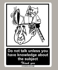 DO NOT TALK UNLESS YOU HAVE KNOWLEDGE ABOUT THE SUBJECT STICKER SIGN