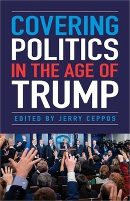 Covering Politics in the Age of Trump (Paperback or Softback)