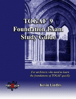 TOGAF 9 Foundation Exam Study Guide: For busy archi by Lindley, Kevin 1475054548
