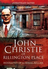John Christie of Rillington Place: Biography of a Serial Kille .