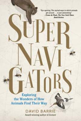 Supernavigators: Exploring the Wonders of How Animals Find Their Way by Barrie