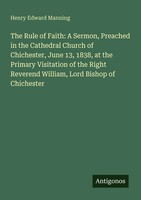 Henry Edward Manning | The Rule Of Faith: A Sermon, Preached In The Cathedral...