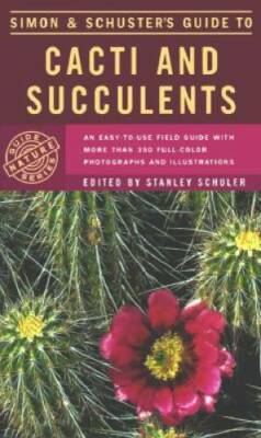 Simon & Schuster's Guide to Cacti and Succulents: An Easy-to-Use Field Gu - GOOD