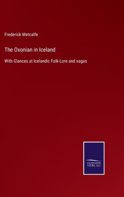 The Oxonian in Iceland: With Glances at  by Frederick Metcalfe HARDBACK