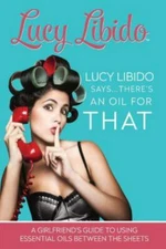 Lucy Libido Says.....There's an Oil for THAT- 153069079X, paperback, Lucy Libido