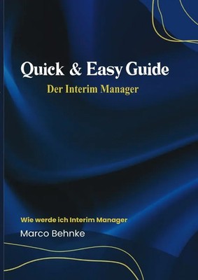 Quick & Easy Guide Der Interim Manager Wie werde ich Interim Manager. DE Behnke