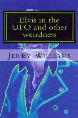 Elvis in the UFO and Other Weirdness, Paperback by Williams, Jerry, Brand New...