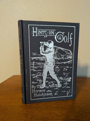 Hints on the Game of Golf by Horace Hutchinson (1987 The Classics of Golf) HC