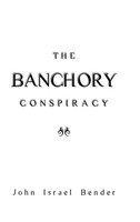 The Banchory Conspiracy | John Israel Bender | Buch | Gebunden | Englisch | 2013