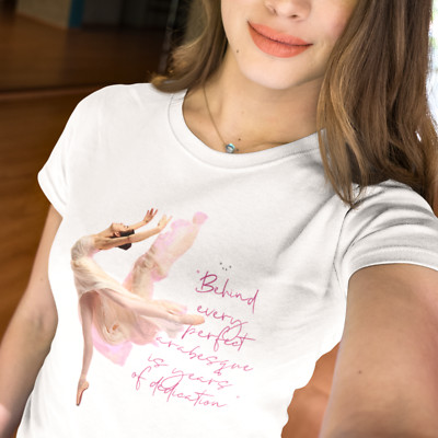 Ballet Dancer T-Shirt. Behind every perfect arabesque is years of dedication.