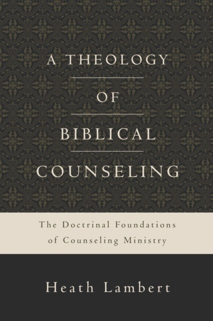 A Theology of Biblical Counseling by Heath Lambert (Hardback Book)