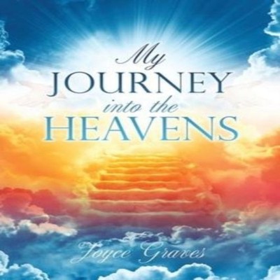 MY JOURNEY INTO THE HEAVENS Joyce Graves Paperback Xulon Press