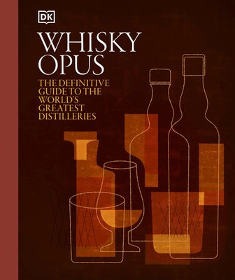 Whisky Opus The Definitive Guide to the World's Greatest Whisky Distilleries DK