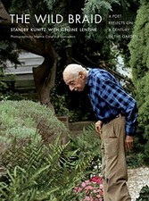 THE WILD BRAID: A POET REFLECTS ON A CENTURY IN THE GARDEN By Stanley Kunitz