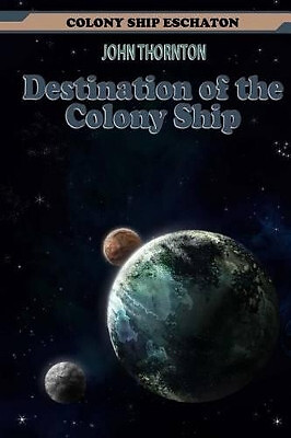 Destination of the Colony Ship By John Thornton - New Copy - 9781493640447