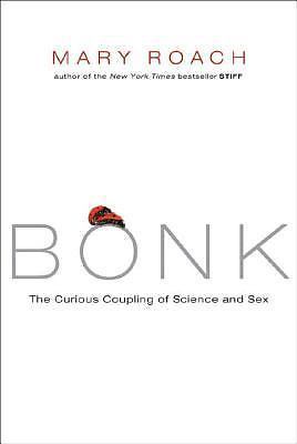 Bonk : The Curious Coupling of Science and Sex by Mary Roach (2008, Hardcover)