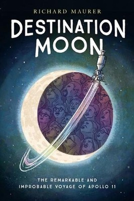 Destination Moon: The Remarkable and Improbable Voyage of Apollo 11 by Richard M