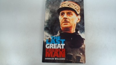 The Last Great Frenchman - A Life of General De Gaulle, Williams,